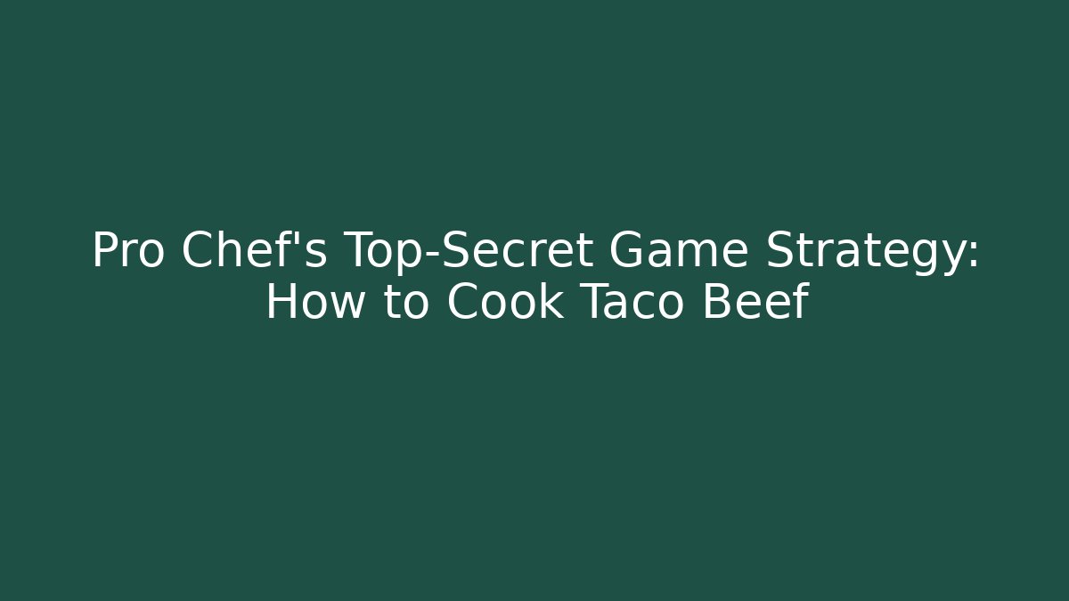 Pro Chef's Top-Secret Game Strategy: How to Cook Taco Beef