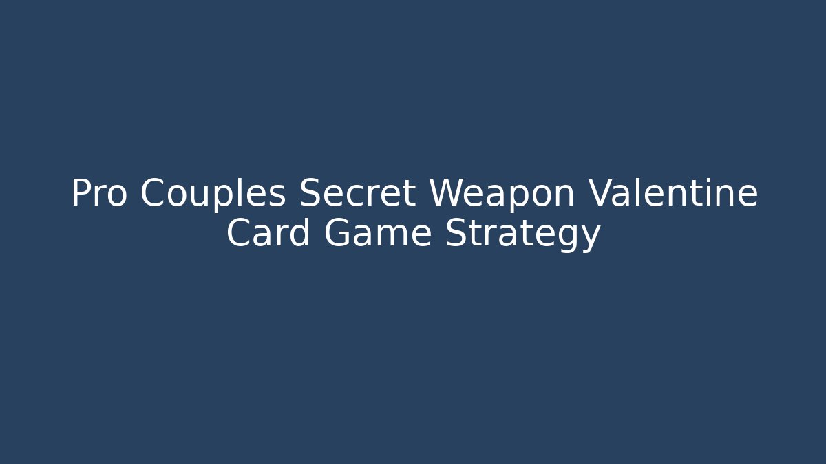 Pro Couples Secret Weapon Valentine Card Game Strategy