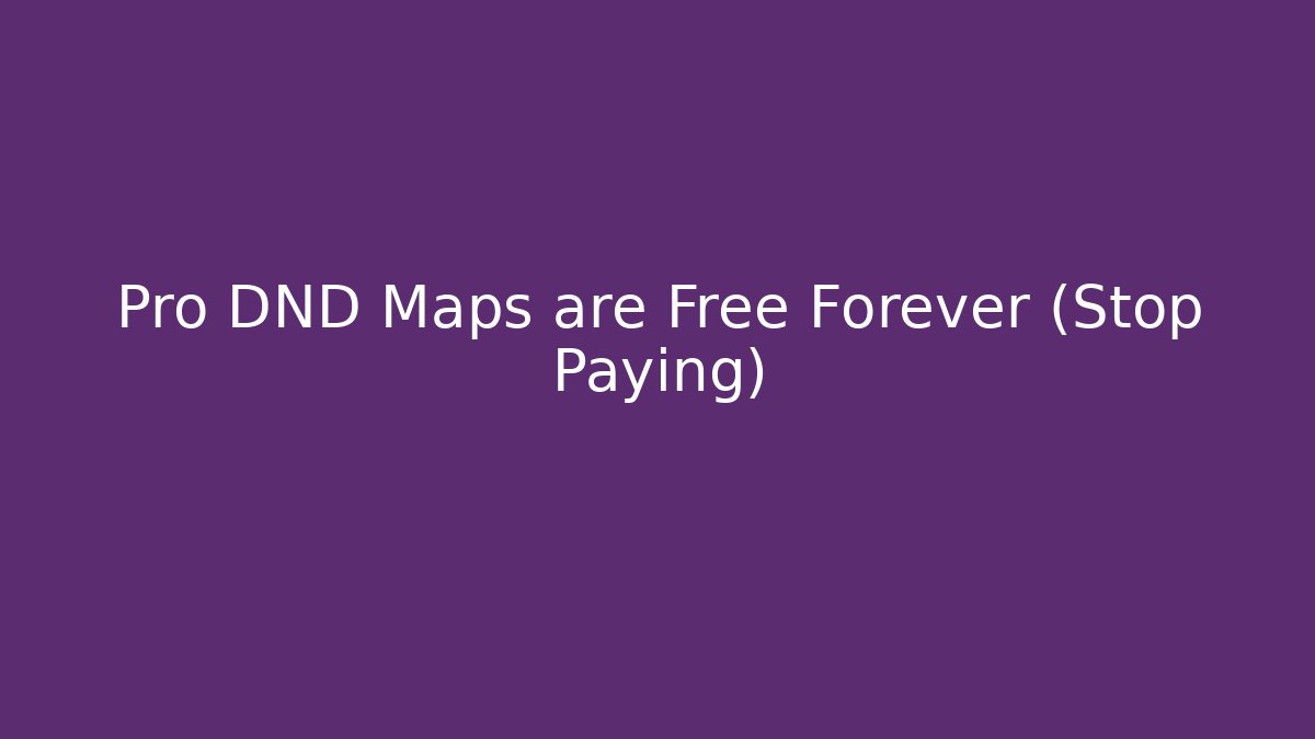 Pro DND Maps are Free Forever (Stop Paying)