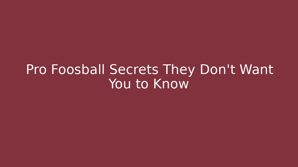 Pro Foosball Secrets They Don’t Want You to Know