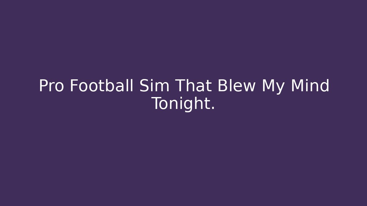 Pro Football Sim That Blew My Mind Tonight.