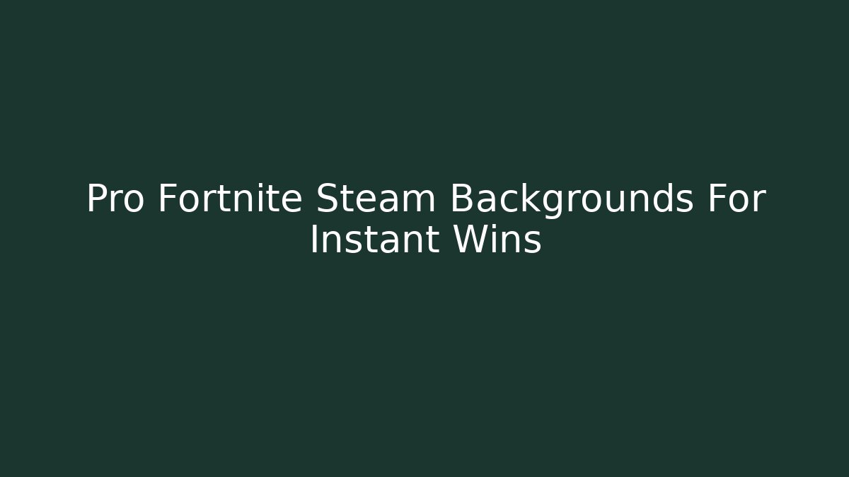 Pro Fortnite Steam Backgrounds For Instant Wins