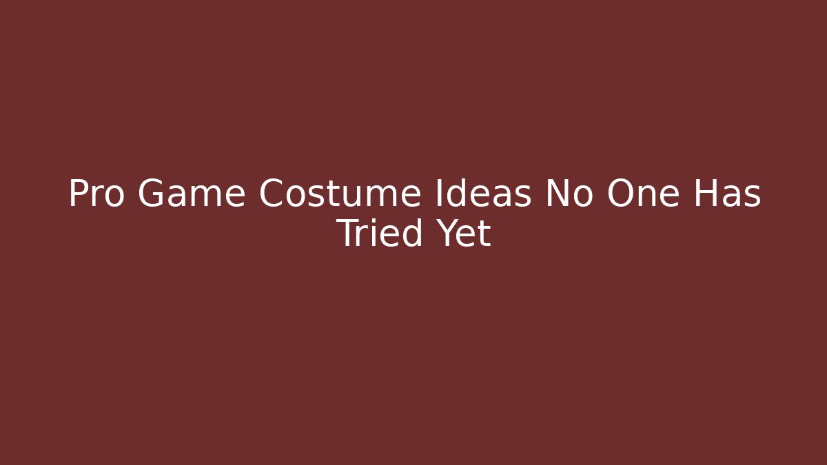 Pro Game Costume Ideas No One Has Tried Yet