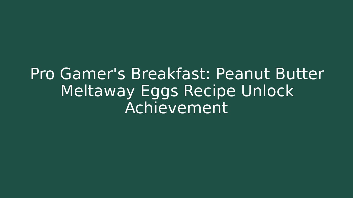 Pro Gamer's Breakfast: Peanut Butter Meltaway Eggs Recipe Unlock Achievement
