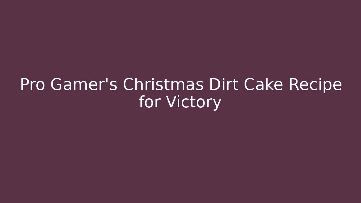 Pro Gamer's Christmas Dirt Cake Recipe for Victory