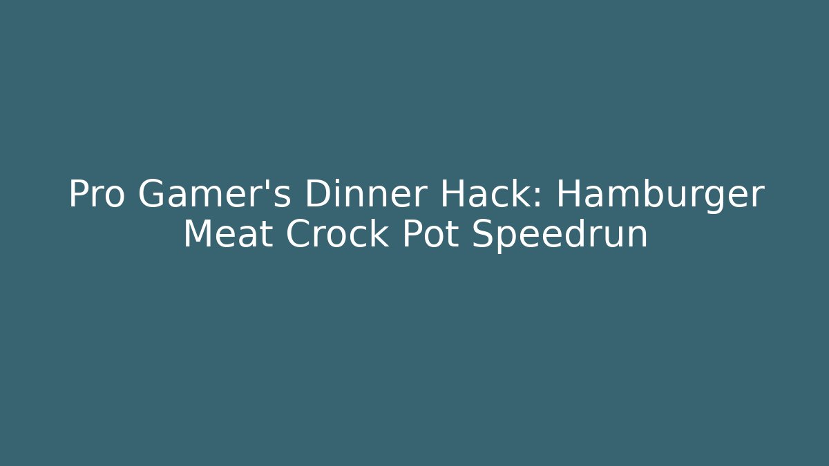 Pro Gamer's Dinner Hack: Hamburger Meat Crock Pot Speedrun