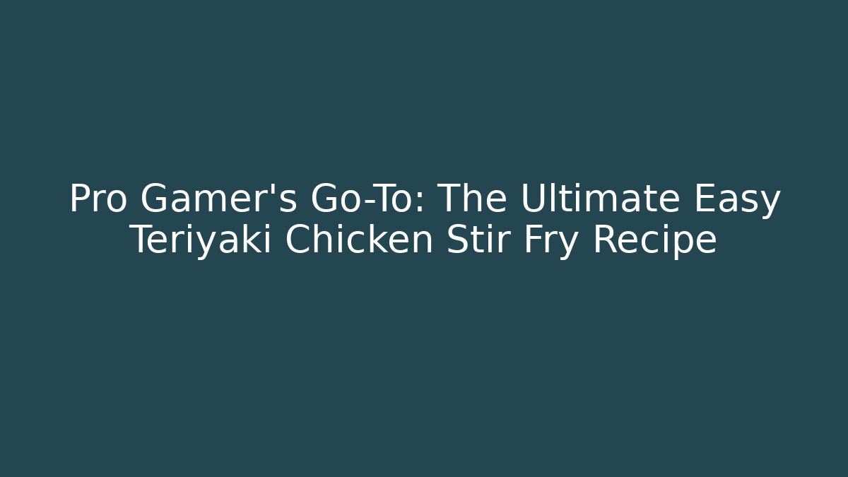 Pro Gamer's Go-To: The Ultimate Easy Teriyaki Chicken Stir Fry Recipe