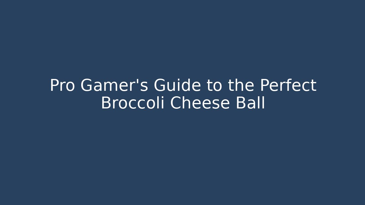 Pro Gamer's Guide to the Perfect Broccoli Cheese Ball