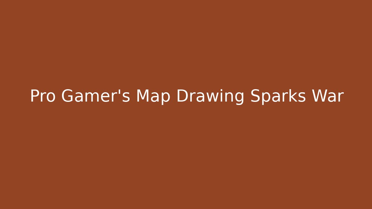 Pro Gamer's Map Drawing Sparks War