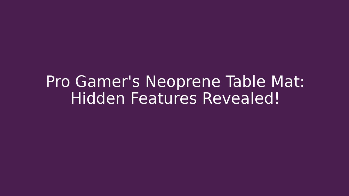 Pro Gamer's Neoprene Table Mat: Hidden Features Revealed! - Create More Assets