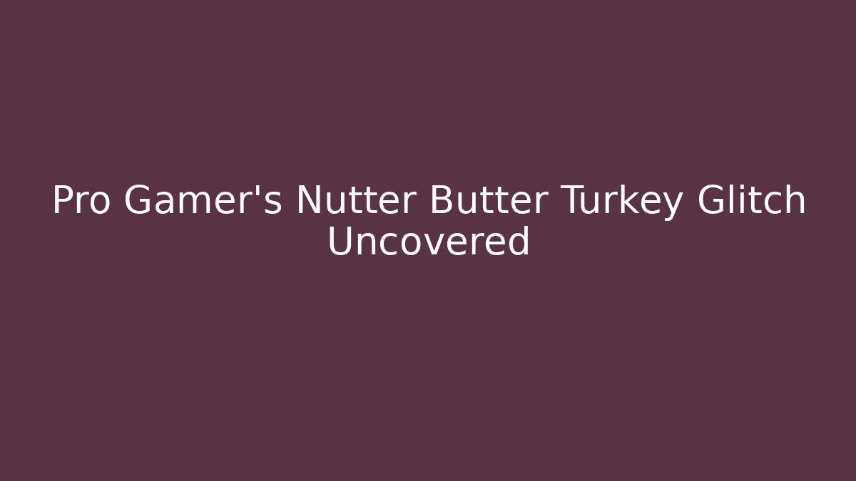 Pro Gamer's Nutter Butter Turkey Glitch Uncovered
