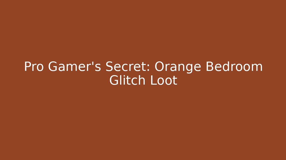 Pro Gamer's Secret: Orange Bedroom Glitch Loot