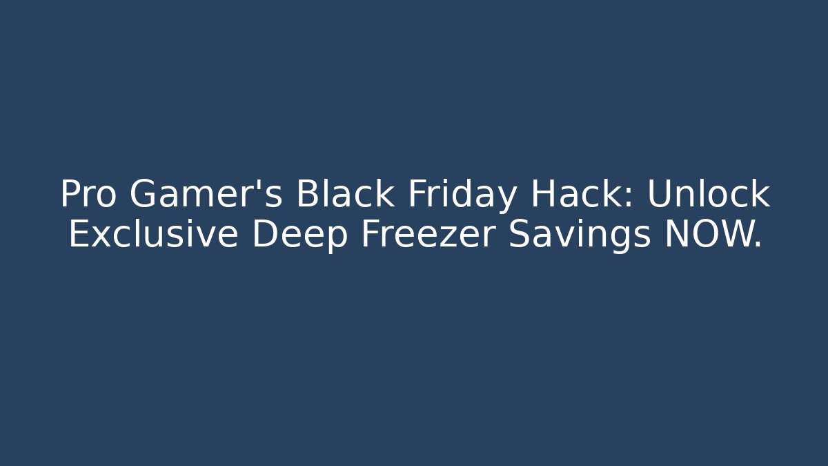 Pro Gamer’s Black Friday Hack: Unlock Exclusive Deep Freezer Savings NOW. - Create More Assets