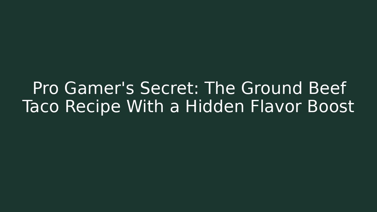 Pro Gamer’s Secret: The Ground Beef Taco Recipe With a Hidden Flavor Boost