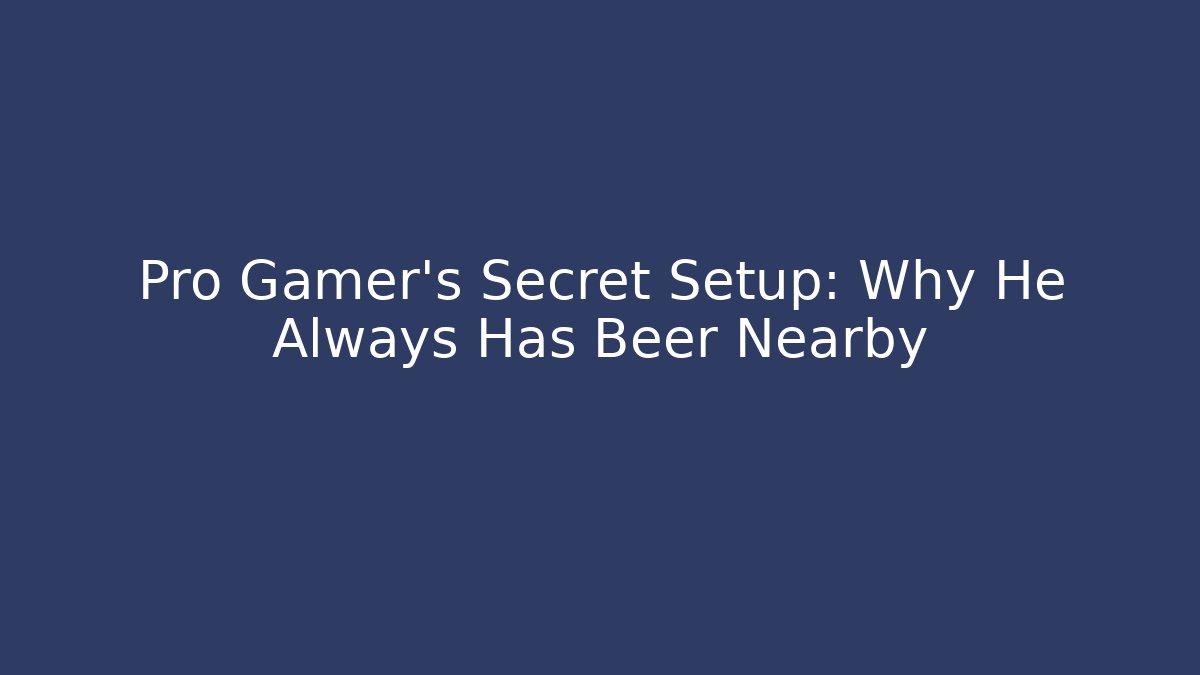 Pro Gamer’s Secret Setup: Why He Always Has Beer Nearby