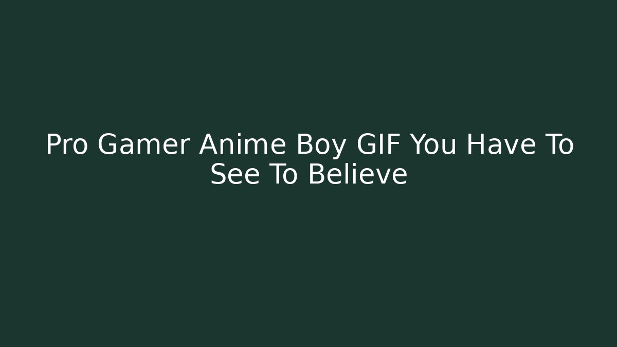 Pro Gamer Anime Boy GIF You Have To See To Believe