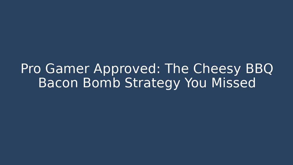 Pro Gamer Approved: The Cheesy BBQ Bacon Bomb Strategy You Missed