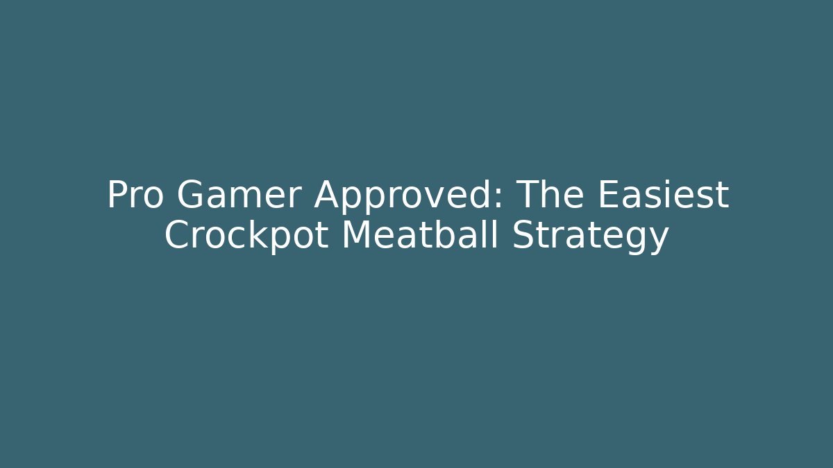 Pro Gamer Approved: The Easiest Crockpot Meatball Strategy