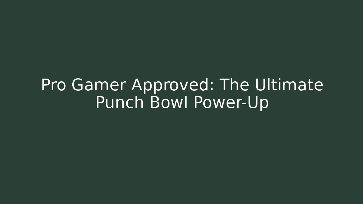 Pro Gamer Approved: The Ultimate Punch Bowl Power-Up