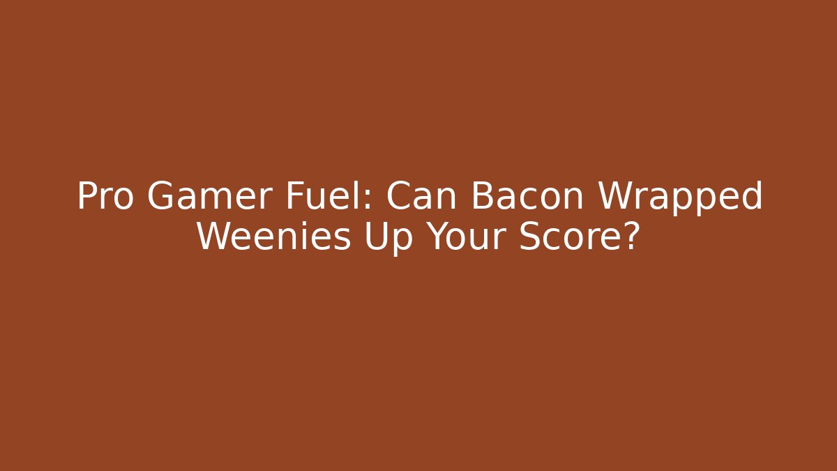 Pro Gamer Fuel: Can Bacon Wrapped Weenies Up Your Score?