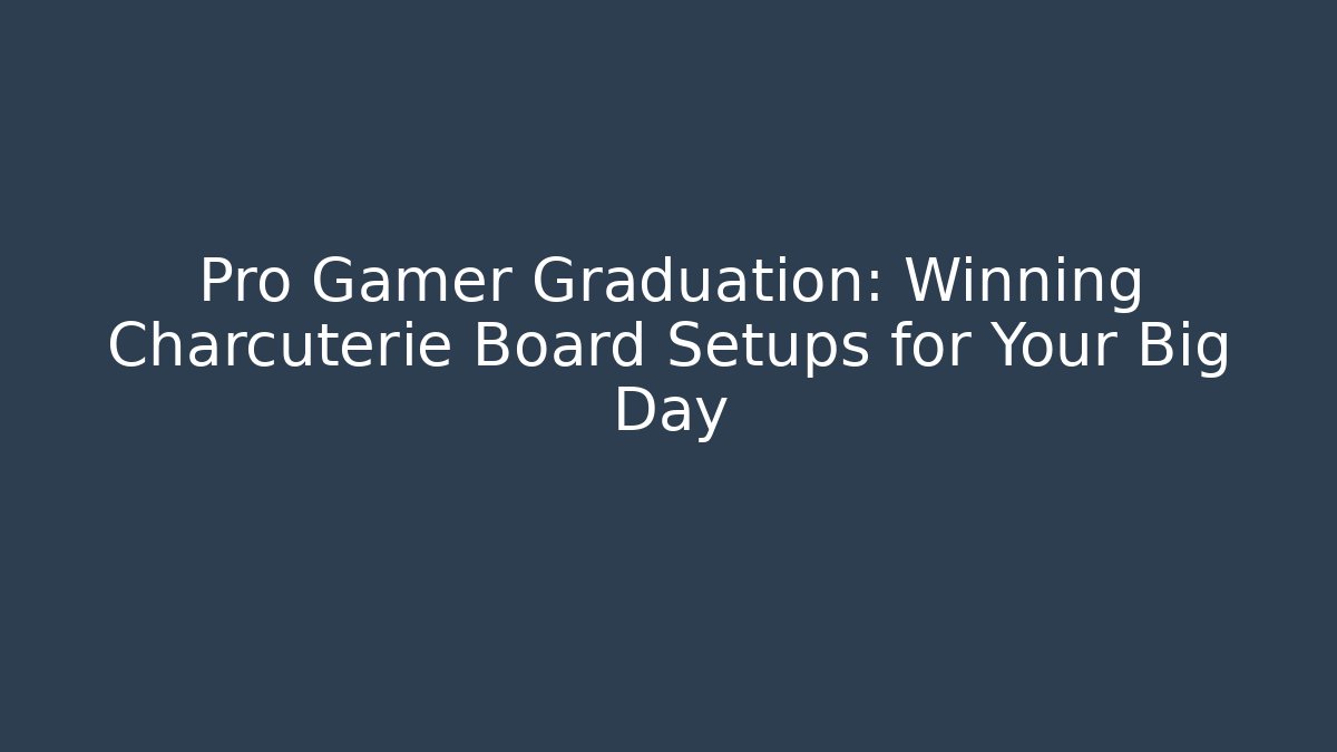Pro Gamer Graduation: Winning Charcuterie Board Setups for Your Big Day