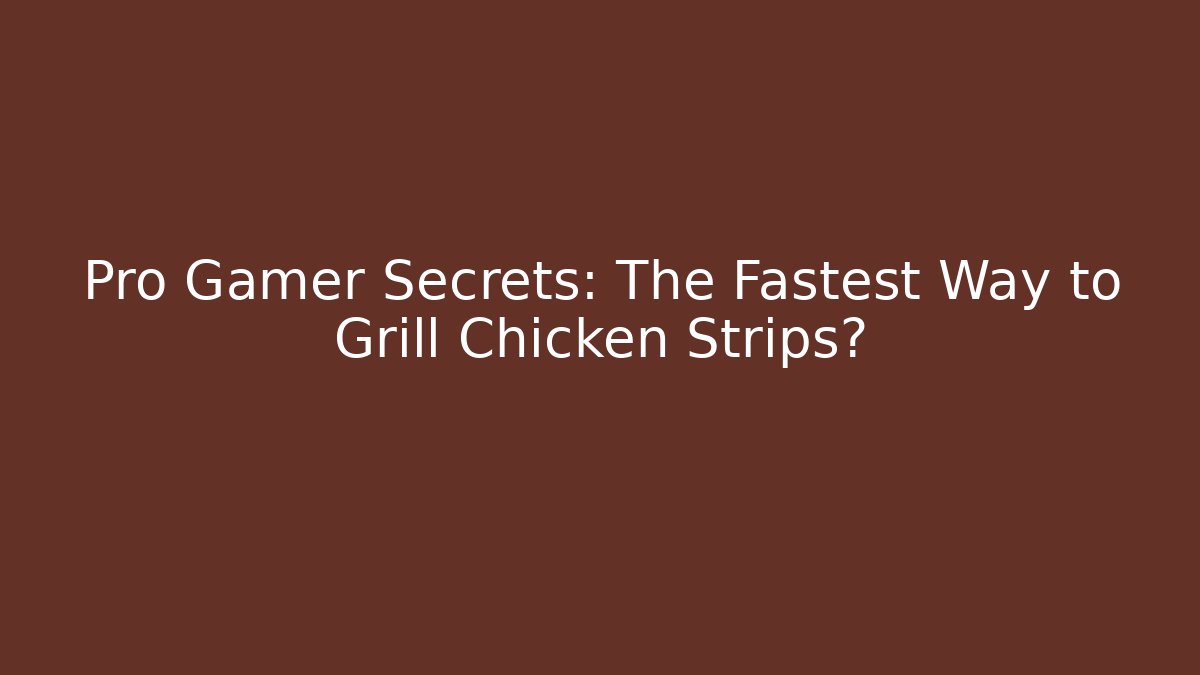 Pro Gamer Secrets: The Fastest Way to Grill Chicken Strips?