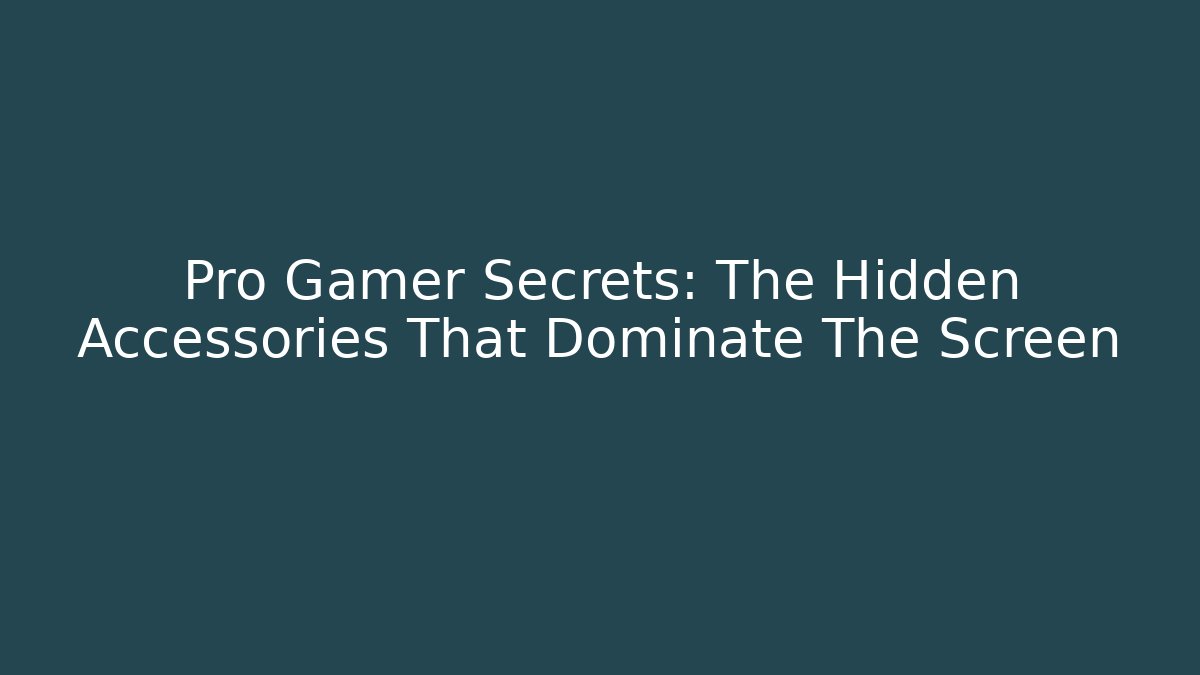 Pro Gamer Secrets: The Hidden Accessories That Dominate The Screen