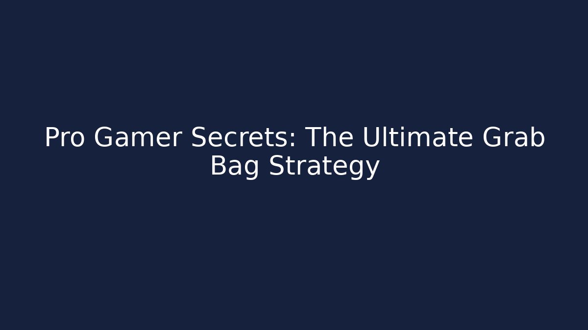 Pro Gamer Secrets: The Ultimate Grab Bag Strategy - Create More Assets