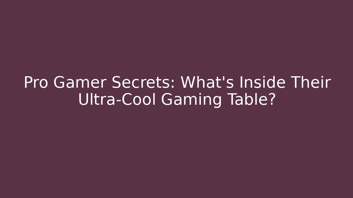 Pro Gamer Secrets: What’s Inside Their Ultra-Cool Gaming Table?
