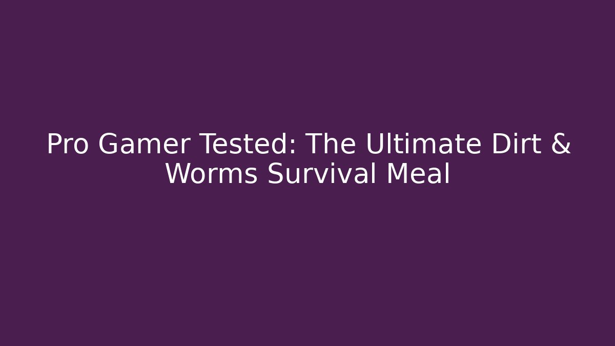 Pro Gamer Tested: The Ultimate Dirt & Worms Survival Meal