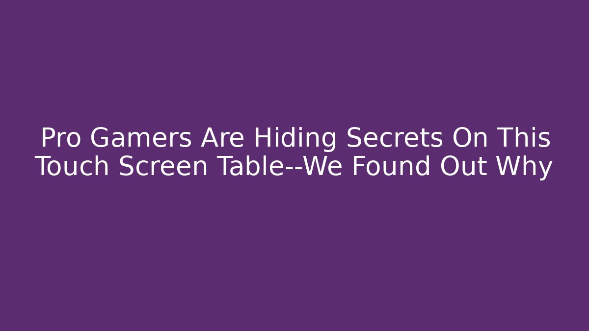 Pro Gamers Are Hiding Secrets On This Touch Screen Table—We Found Out Why