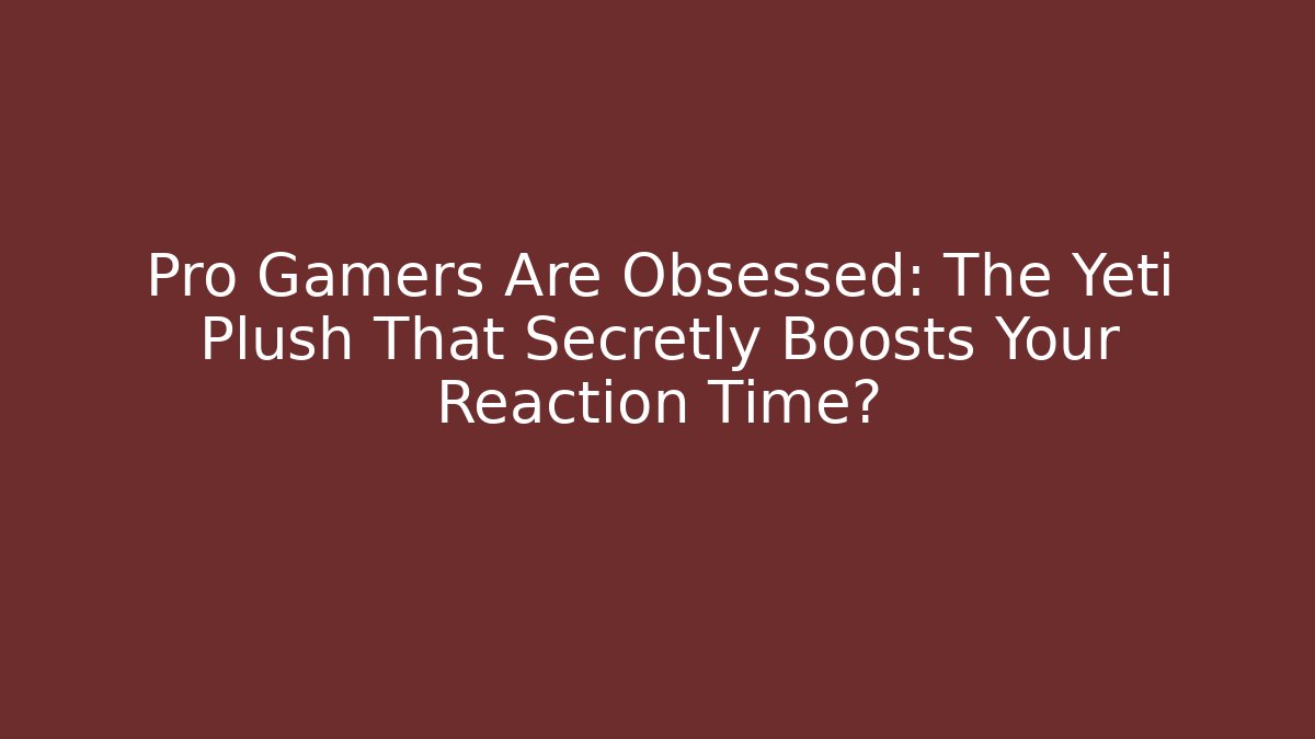 Pro Gamers Are Obsessed: The Yeti Plush That Secretly Boosts Your Reaction Time?