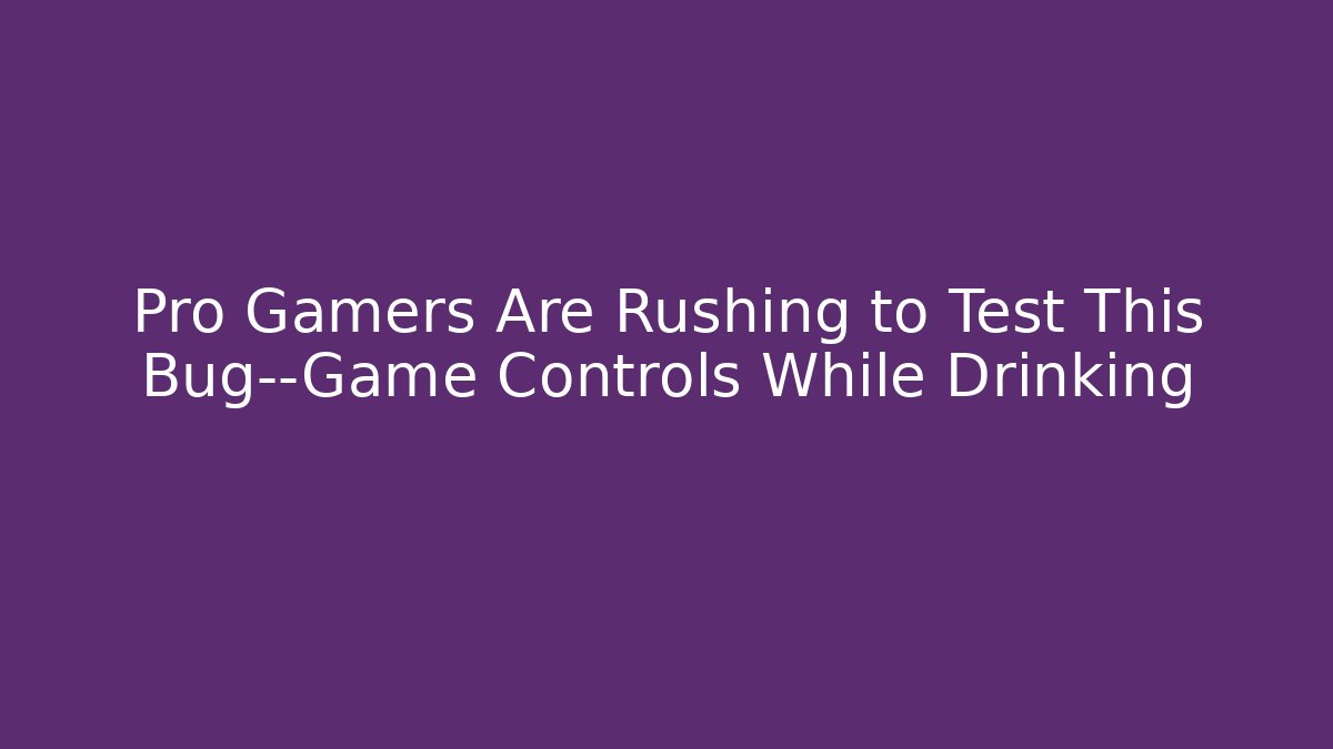 Pro Gamers Are Rushing to Test This Bug—Game Controls While Drinking - Create More Assets
