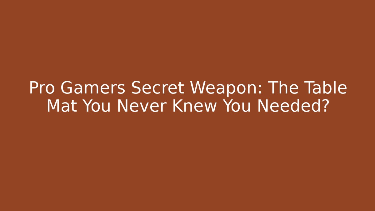 Pro Gamers Secret Weapon: The Table Mat You Never Knew You Needed?