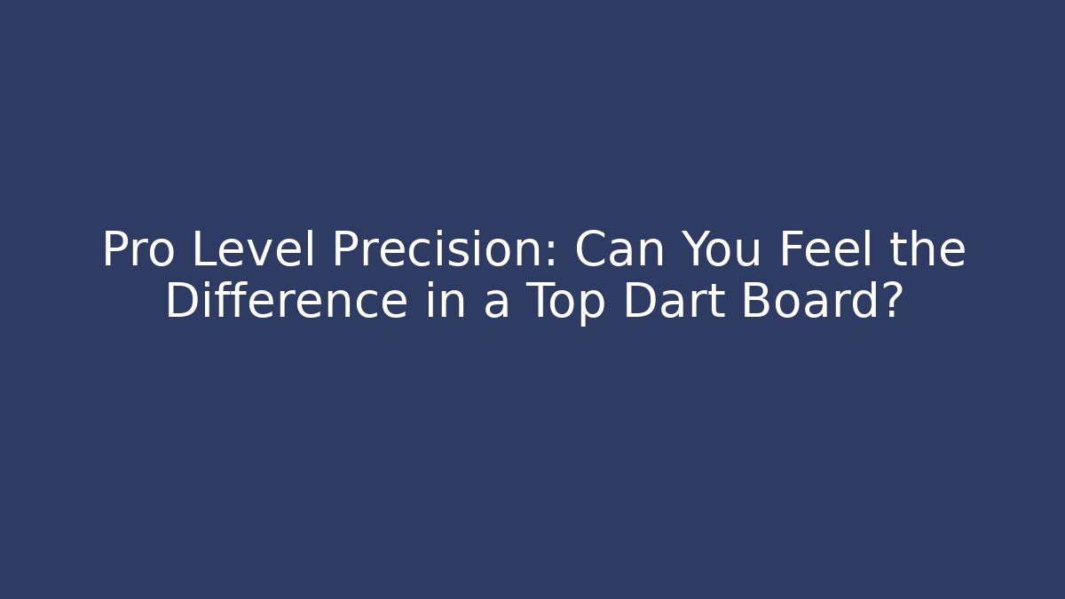 Pro Level Precision: Can You Feel the Difference in a Top Dart Board?