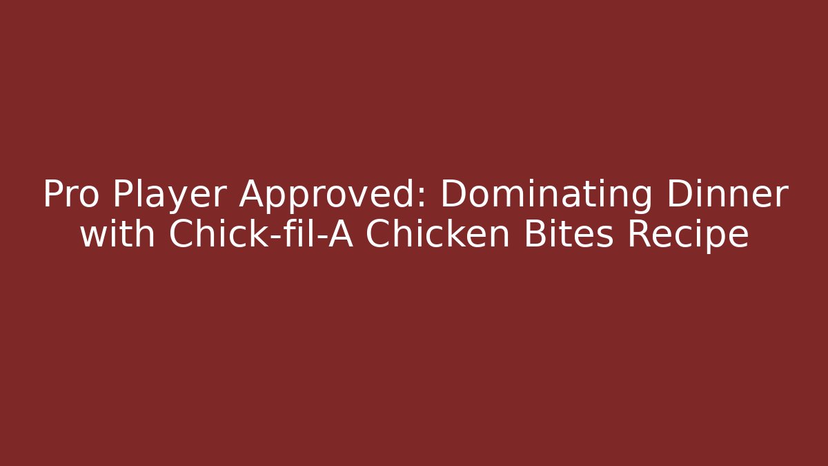 Pro Player Approved: Dominating Dinner with Chick-fil-A Chicken Bites Recipe