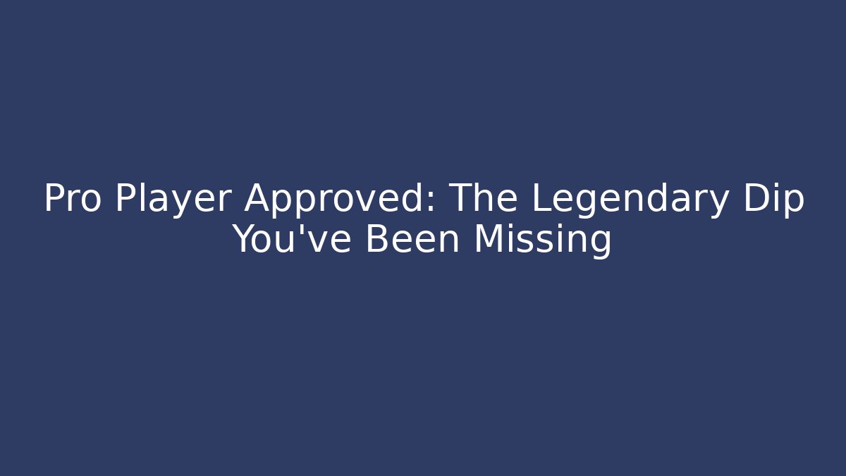 Pro Player Approved: The Legendary Dip You've Been Missing
