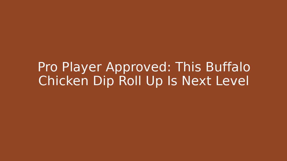 Pro Player Approved: This Buffalo Chicken Dip Roll Up Is Next Level - Create More Assets