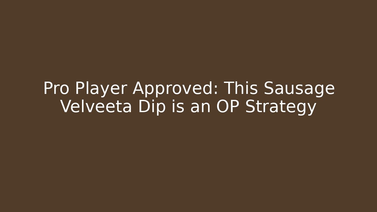 Pro Player Approved: This Sausage Velveeta Dip is an OP Strategy