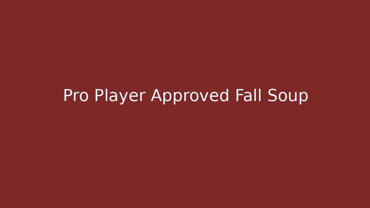 Pro Player Approved Fall Soup