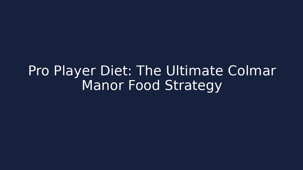 Pro Player Diet: The Ultimate Colmar Manor Food Strategy