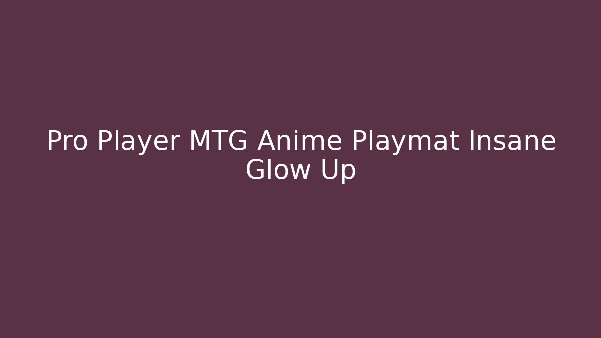 Pro Player MTG Anime Playmat Insane Glow Up