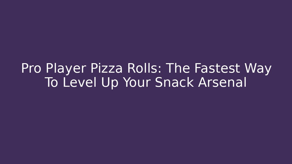 Pro Player Pizza Rolls: The Fastest Way To Level Up Your Snack Arsenal
