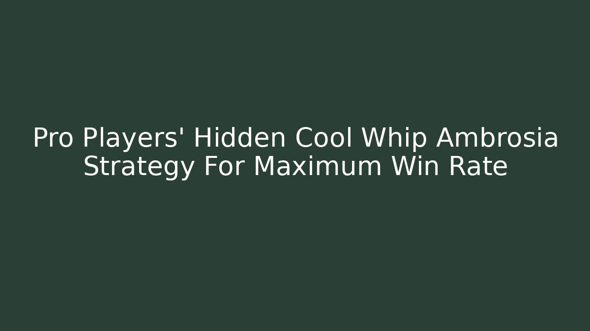 Pro Players' Hidden Cool Whip Ambrosia Strategy For Maximum Win Rate