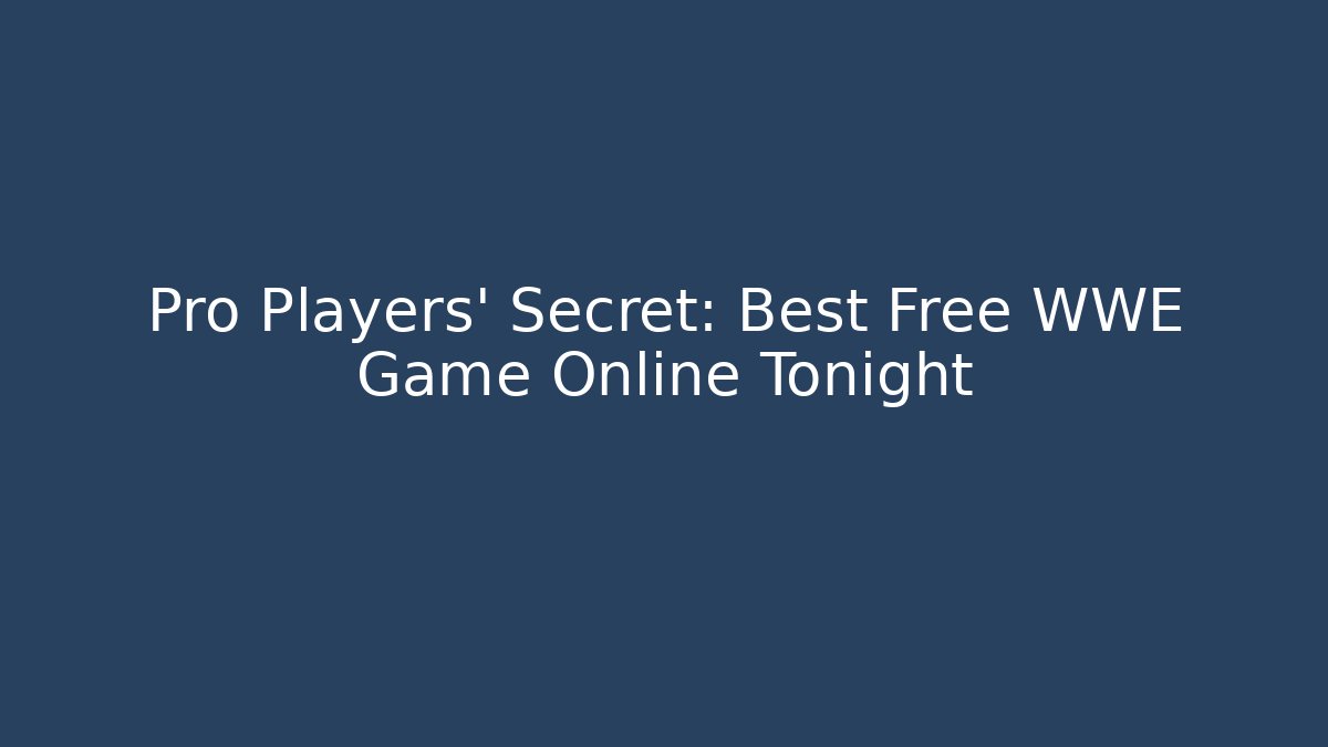 Pro Players' Secret: Best Free WWE Game Online Tonight
