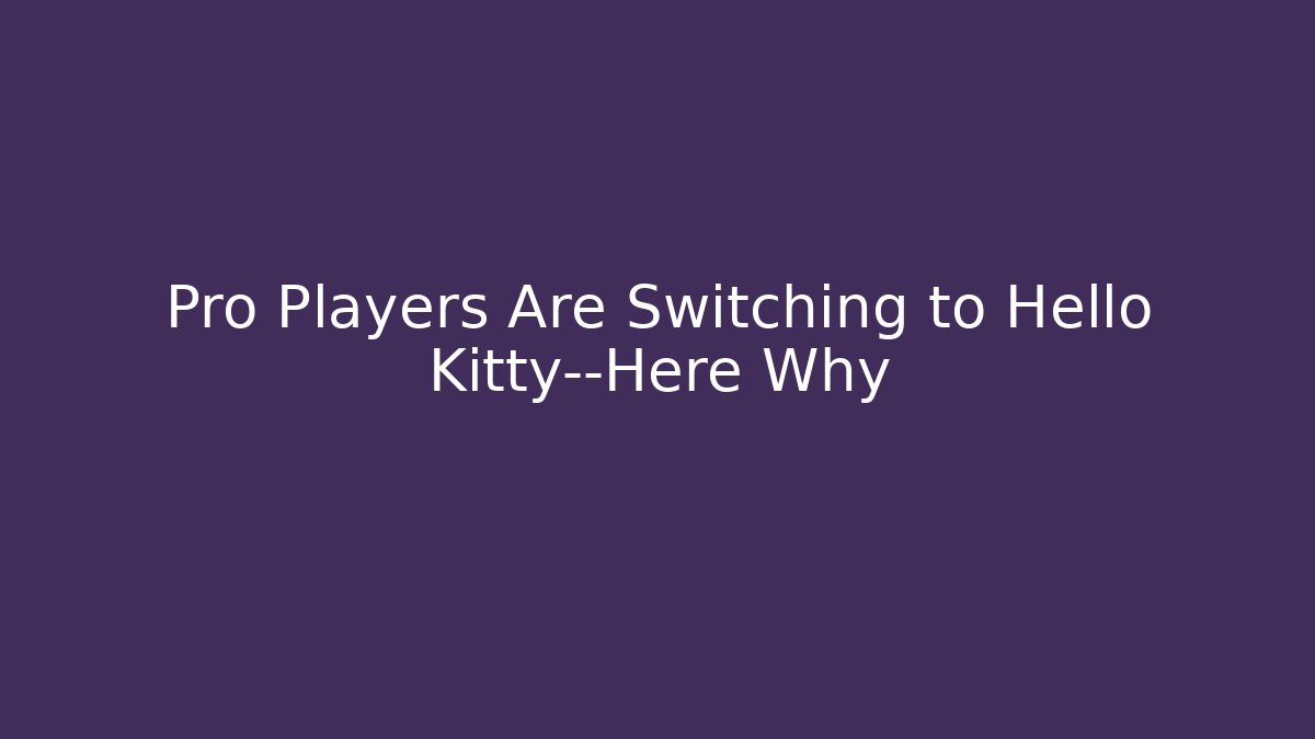 Pro Players Are Switching to Hello Kitty—Here Why