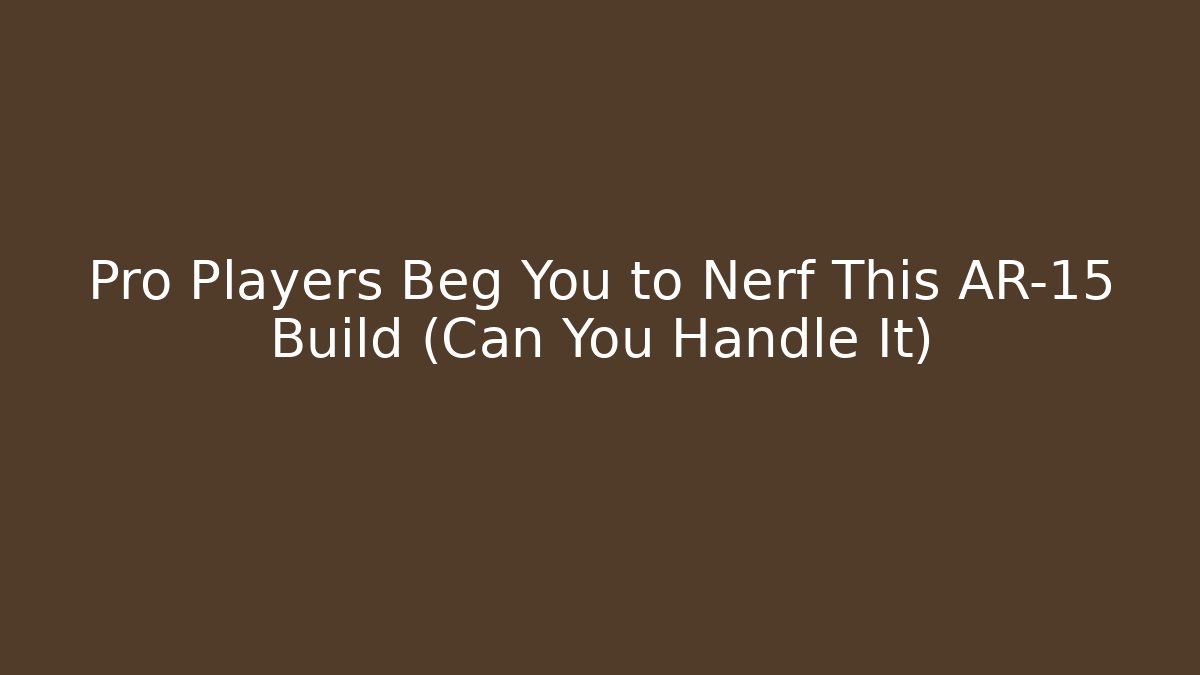 Pro Players Beg You to Nerf This AR-15 Build (Can You Handle It)