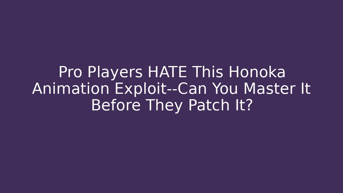 Pro Players HATE This Honoka Animation Exploit—Can You Master It Before They Patch It? - Create More Assets