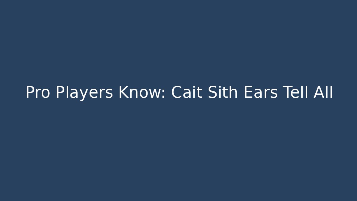 Pro Players Know: Cait Sith Ears Tell All