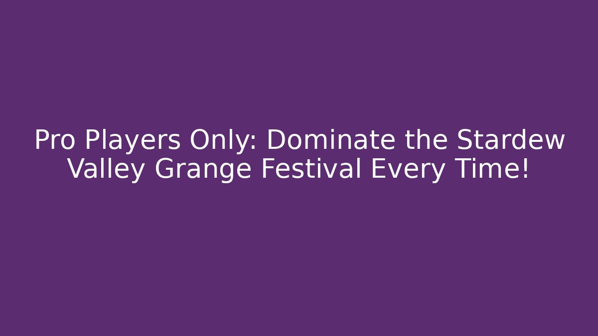 Pro Players Only: Dominate the Stardew Valley Grange Festival Every Time!